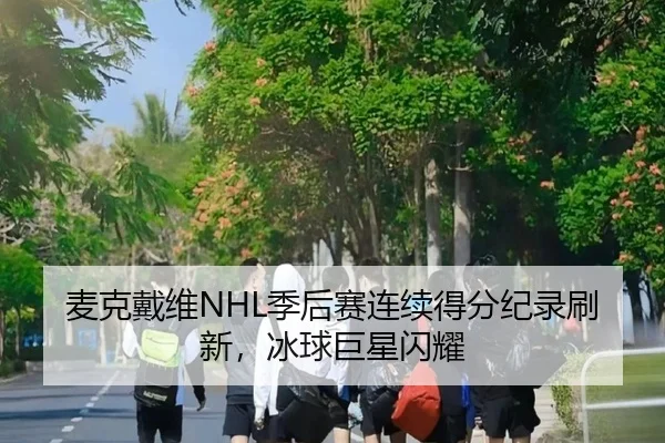 麦克戴维NHL季后赛连续得分纪录刷新，冰球巨星闪耀