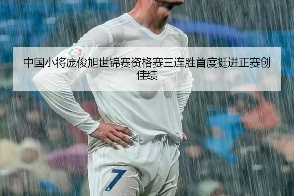 中国小将庞俊旭世锦赛资格赛三连胜首度挺进正赛创佳绩
